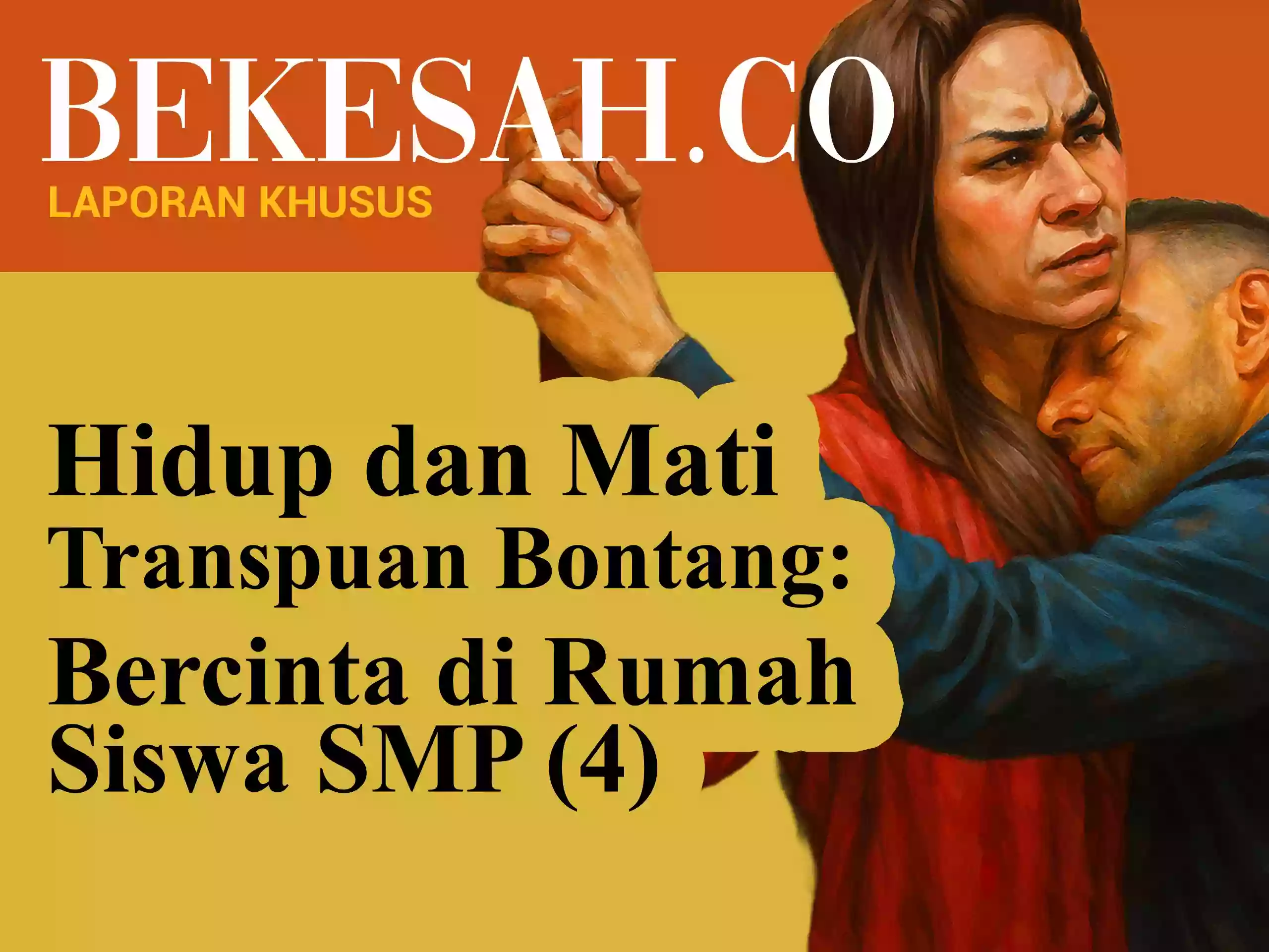 LAPORAN KHUSUS BEKESAH.co - Hidup dan Mati Transpuan Bontang: Bercinta di Rumah Siswa SMP (4)