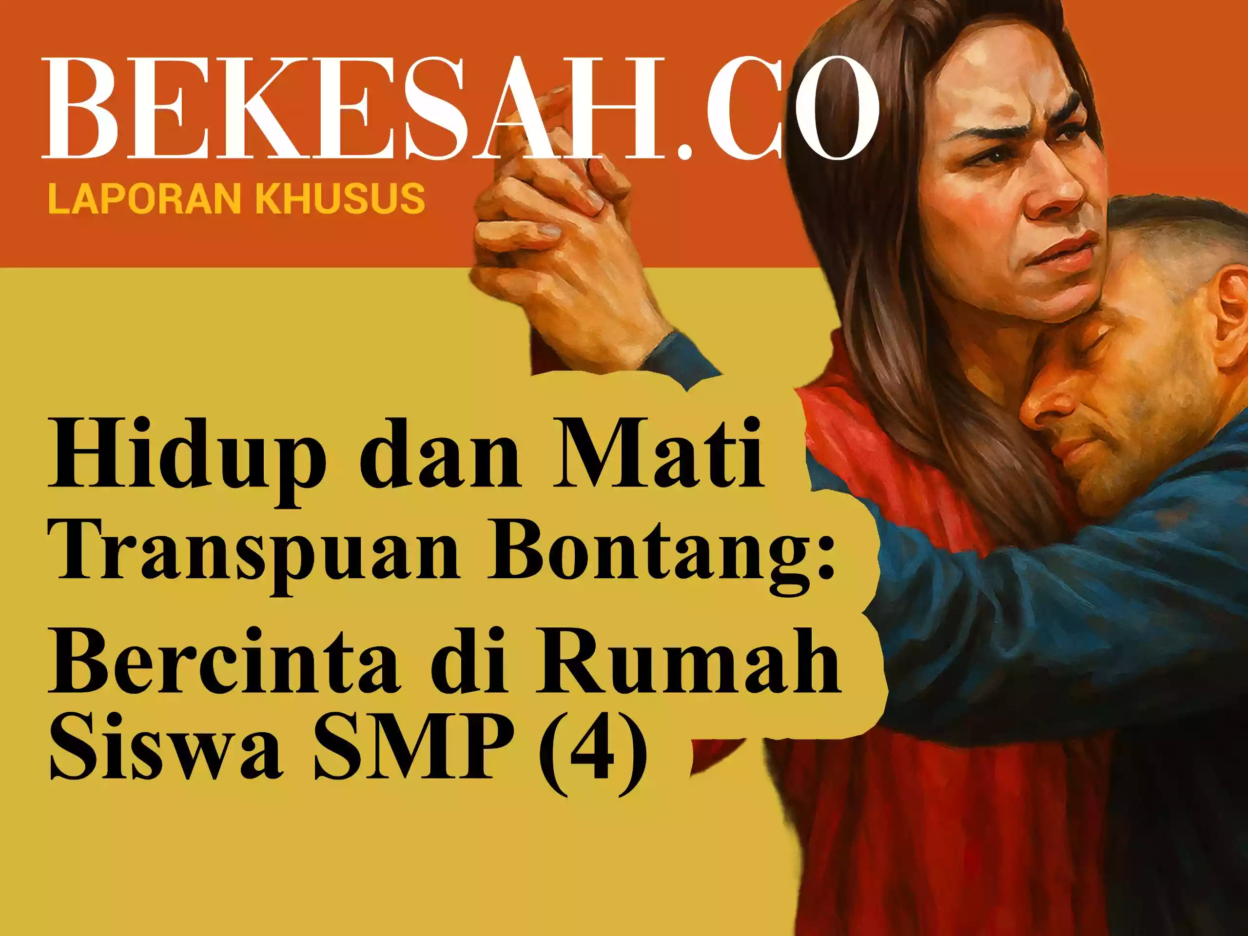 LAPORAN KHUSUS BEKESAH.co - Hidup dan Mati Transpuan Bontang: Bercinta di Rumah Siswa SMP (4)