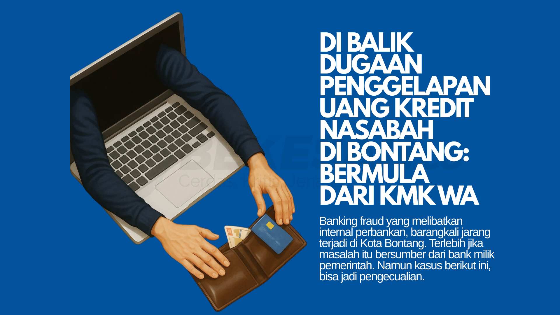 Laporan Khusus BEKESAH.co - Di Balik Dugaan Penggelapan Uang Kredit Nasabah di Bontang: Bermula dari KMK WA (1)