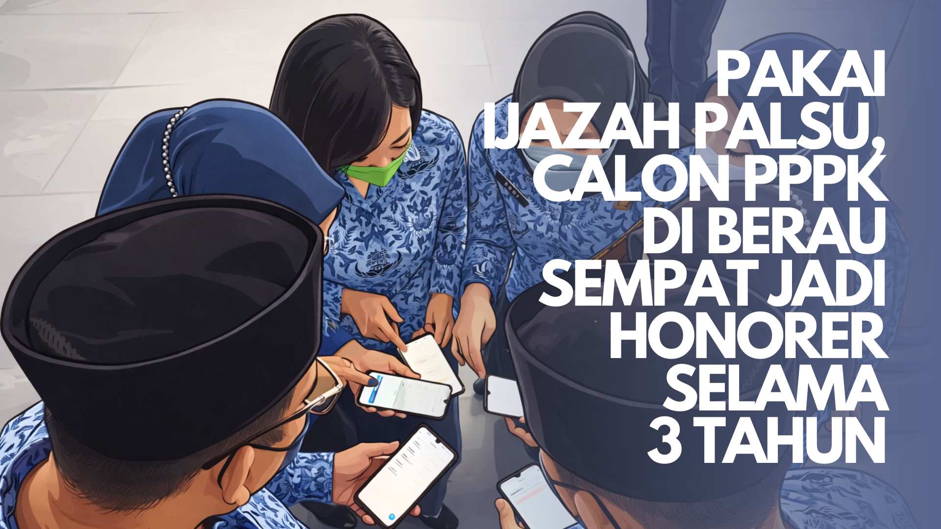 Pakai Ijazah Palsu, Calon PPPK di Berau Sempat Jadi Honorer selama Tiga Tahun