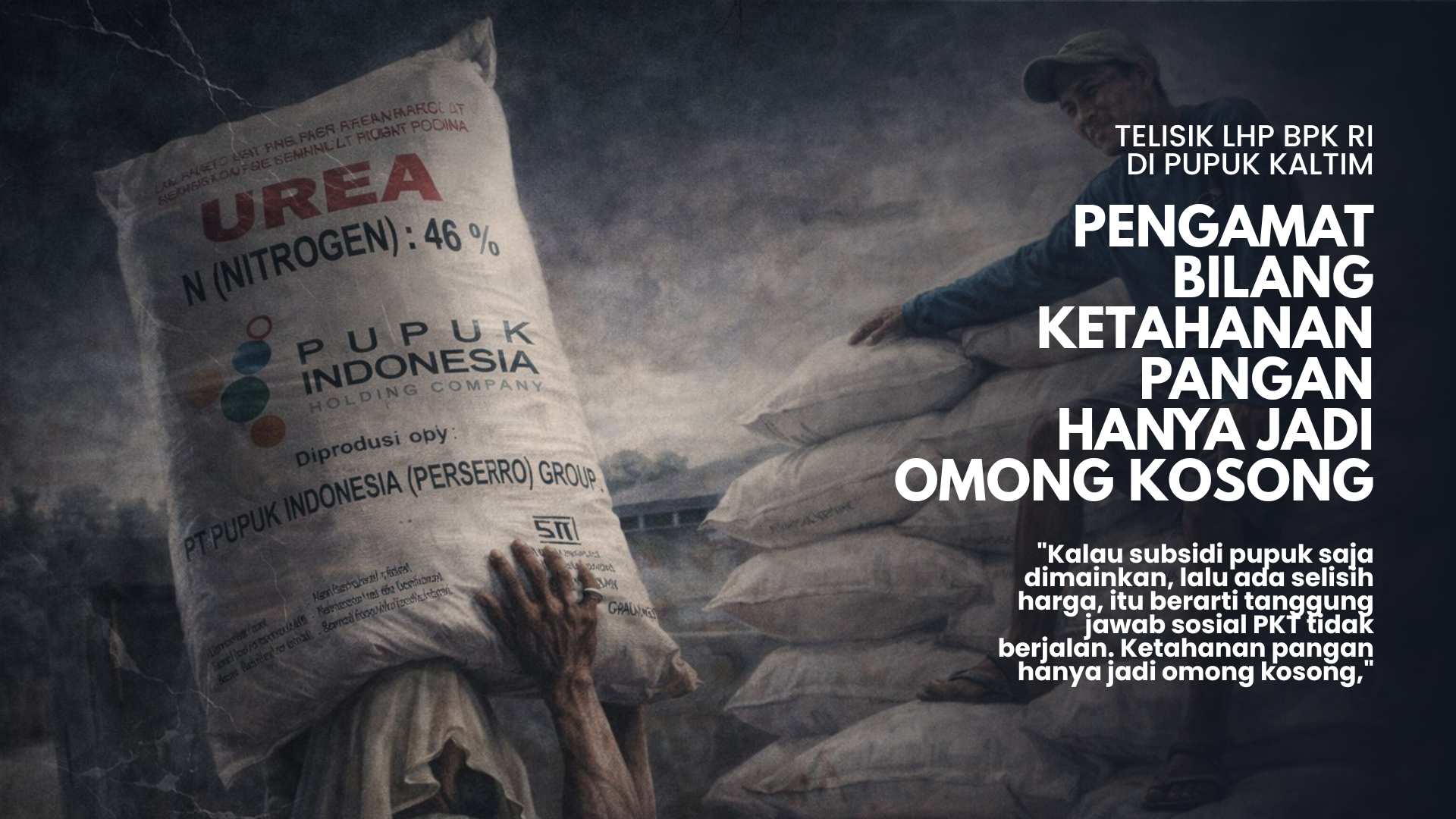 EKSKLUSIF - Telisik LHP BPK RI di Pupuk Kaltim: Pengamat Bilang Ketahanan Pangan Hanya Jadi Omong Kosong