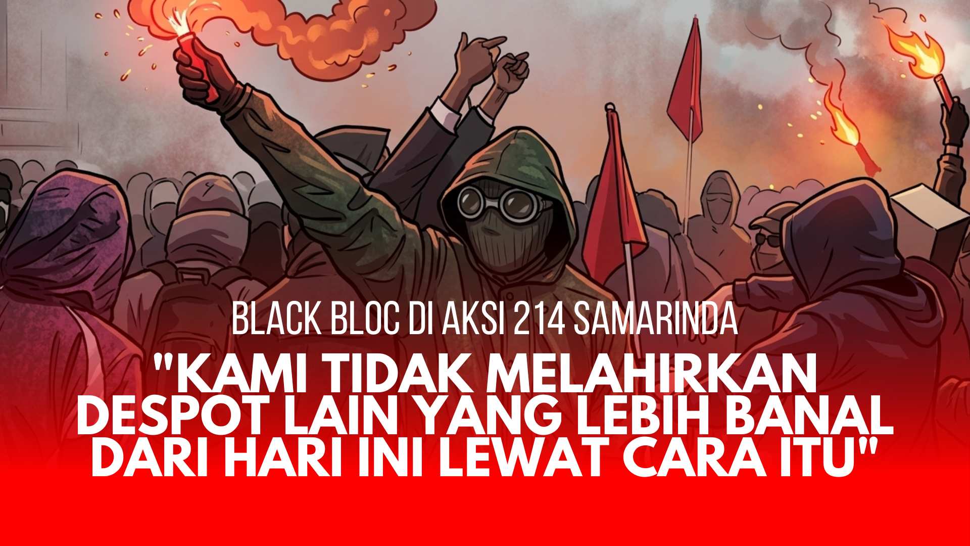 Laporan Khusus BEKESAH.co - Black Bloc di Aksi 214 Samarinda: "Kami Tidak Melahirkan Despot Lain yang Lebih Banal dari Hari Ini Lewat Cara Itu"
